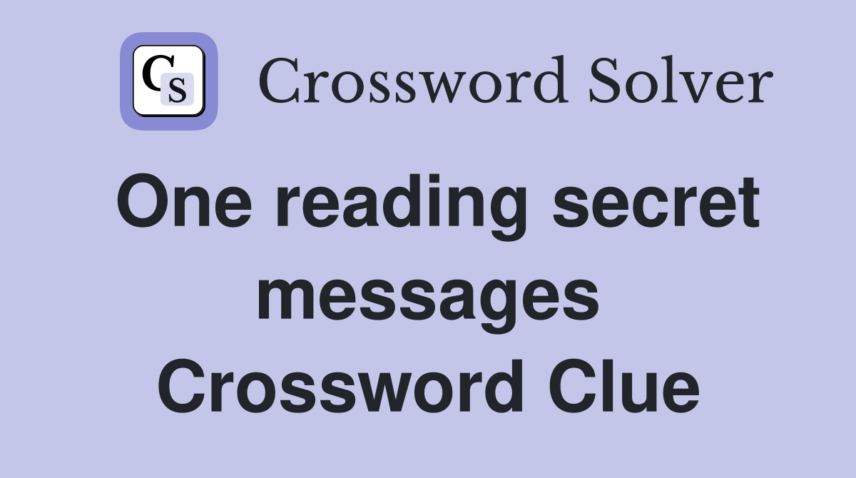 One reading secret messages Crossword Clue