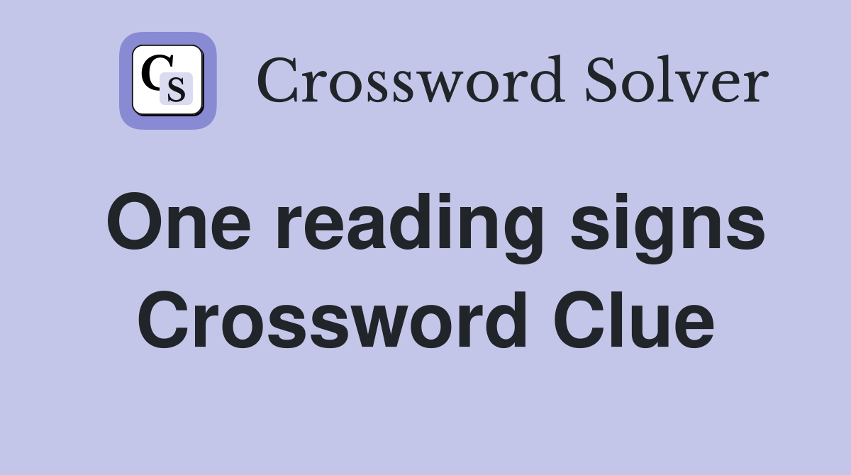 One reading signs Crossword Clue