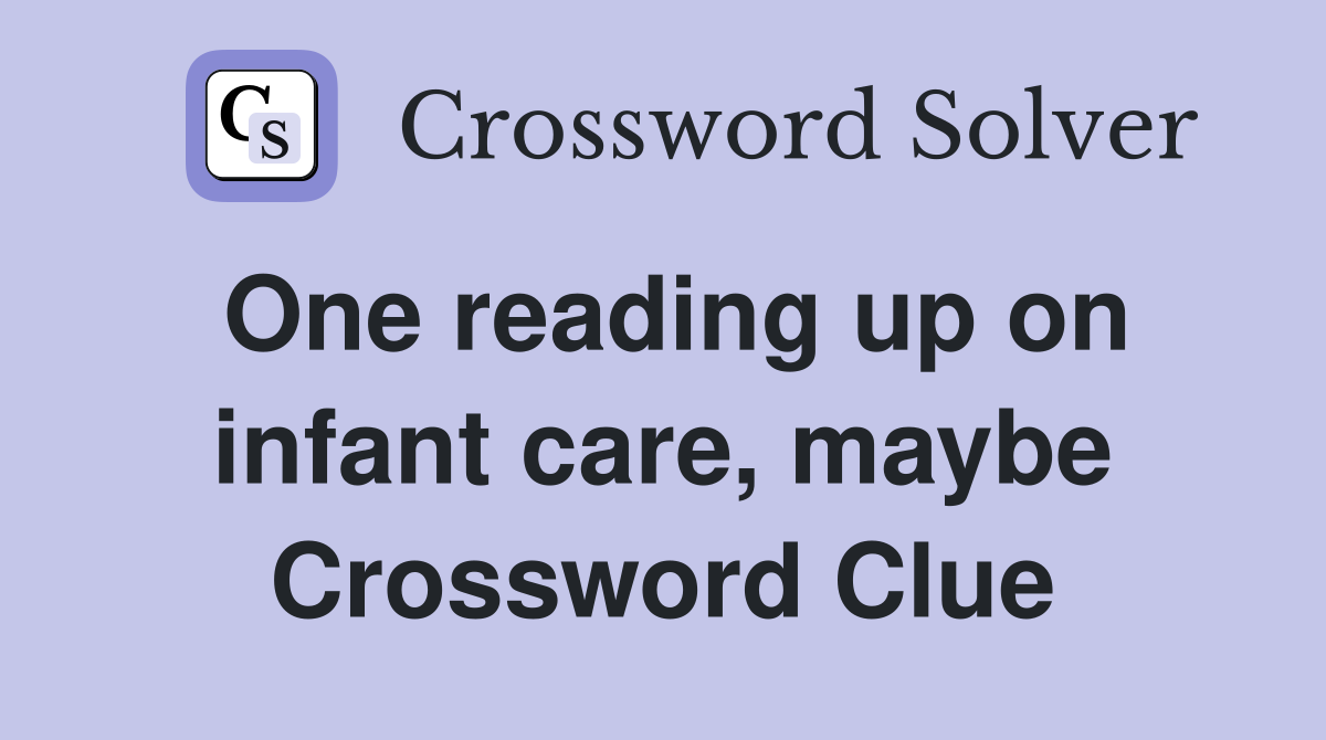 One reading up on infant care, maybe Crossword Clue