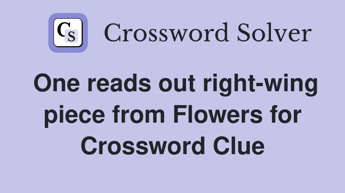 One reads out right-wing piece from Flowers for Crossword Clue