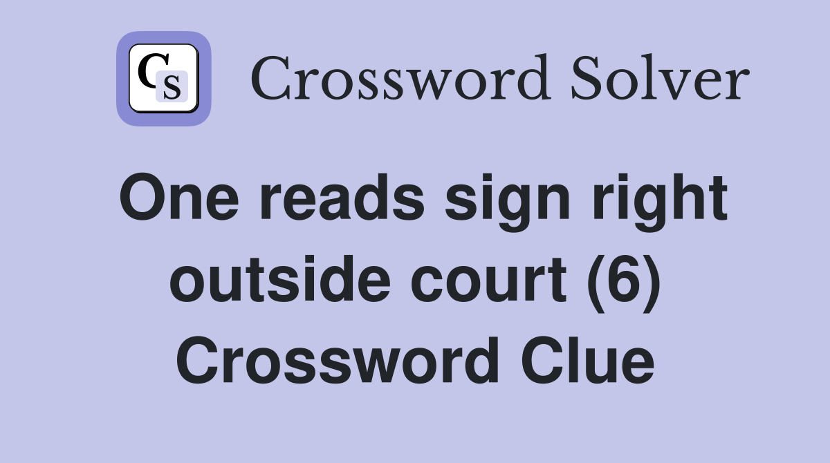 One reads sign right outside court (6) Crossword Clue