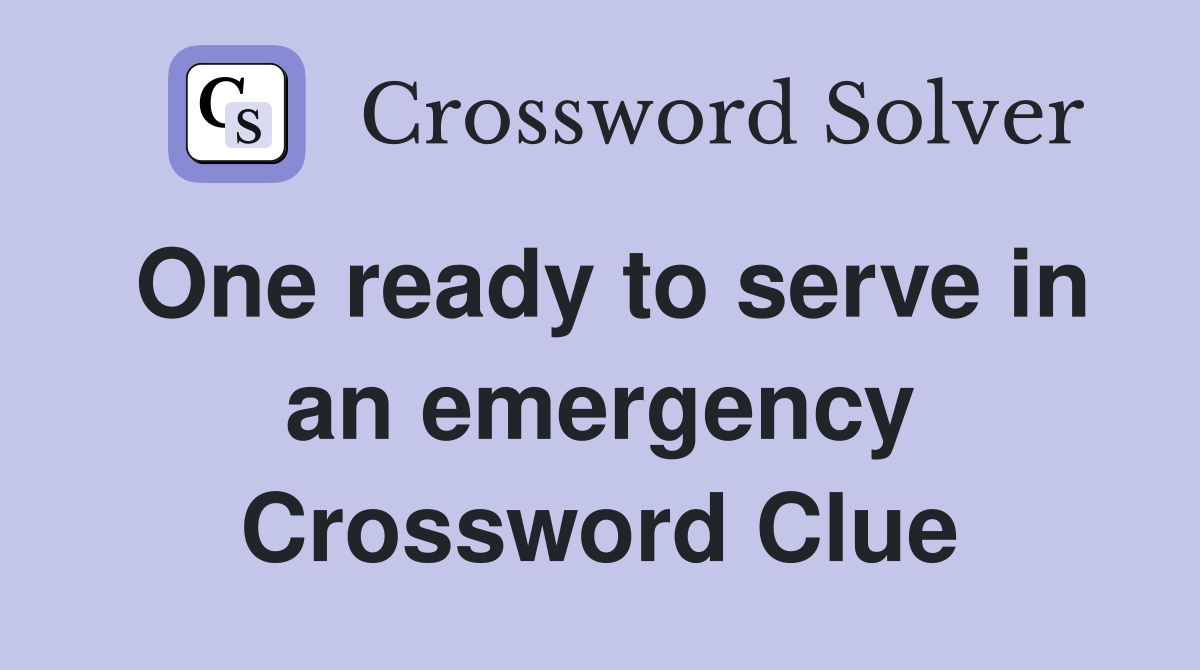 One ready to serve in an emergency Crossword Clue