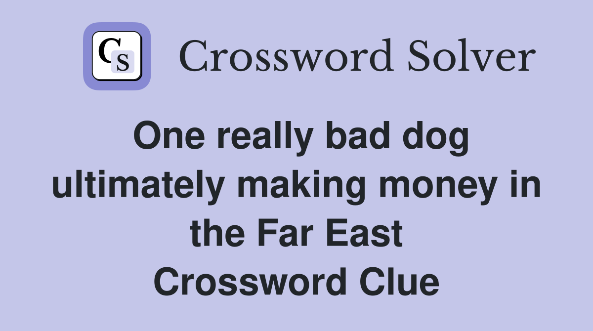 One really bad dog ultimately making money in the Far East Crossword Clue