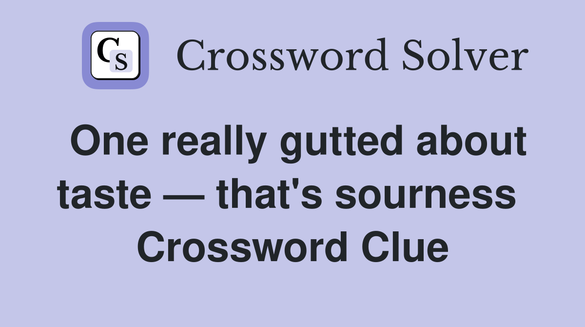 One really gutted about taste — that's sourness  Crossword Clue