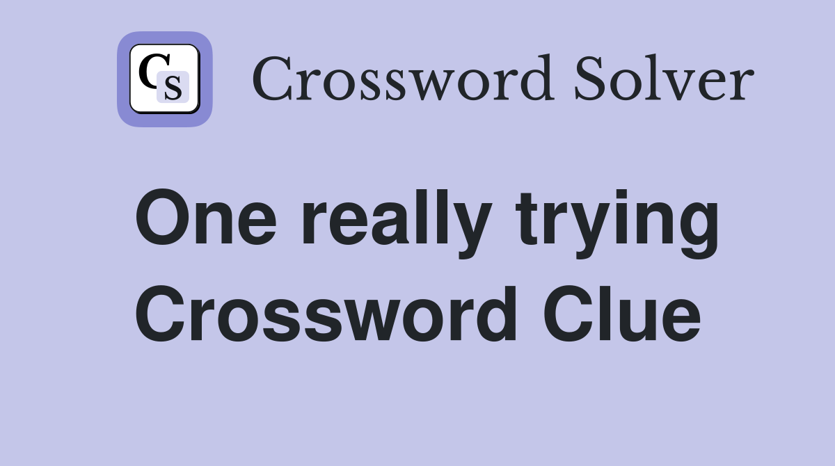 One really trying Crossword Clue