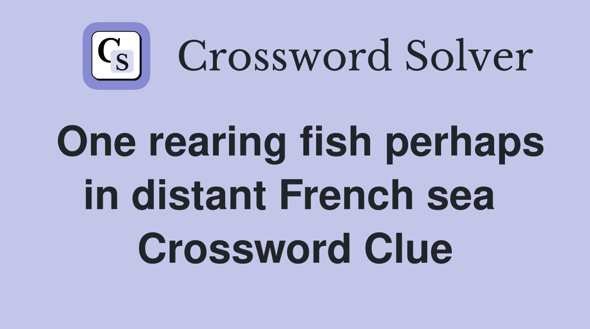 One rearing fish perhaps in distant French sea  Crossword Clue
