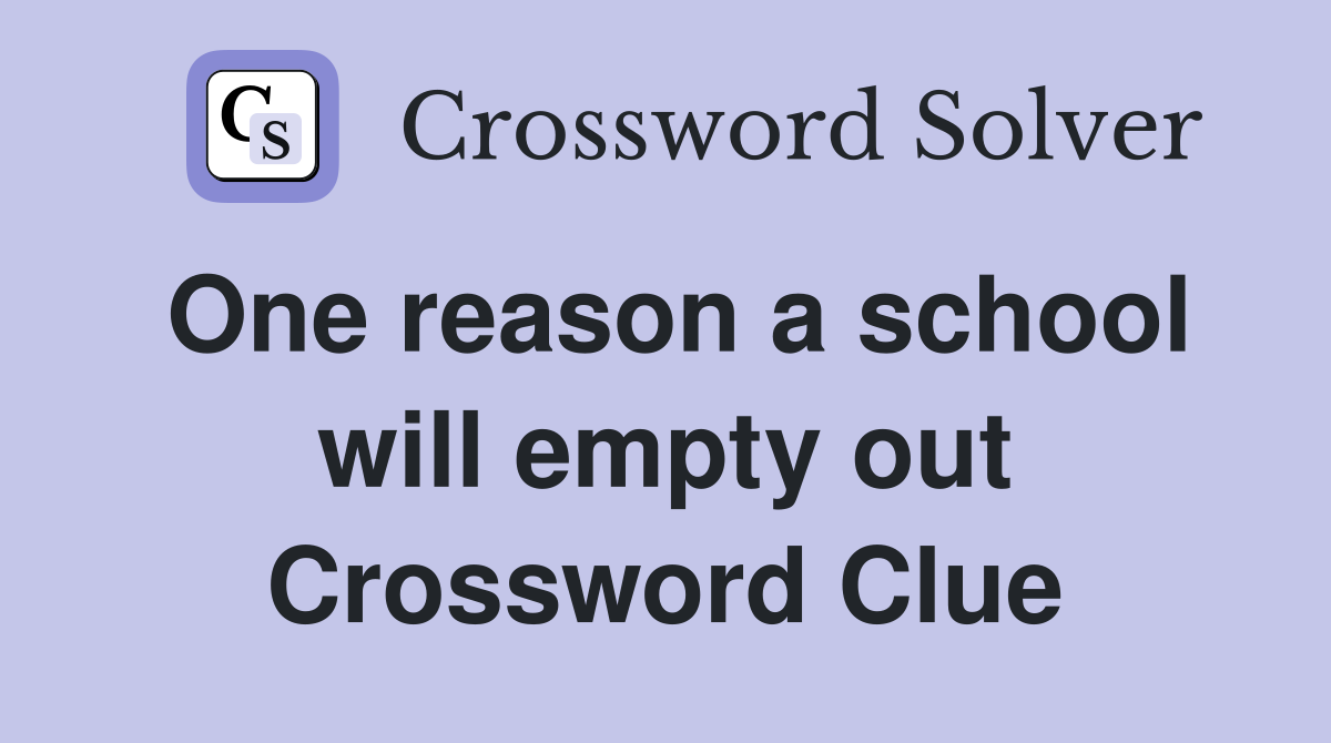 One reason a school will empty out Crossword Clue