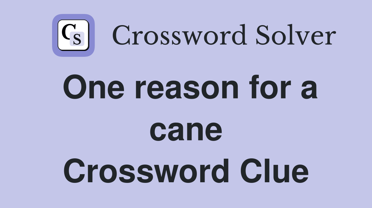 One reason for a cane Crossword Clue