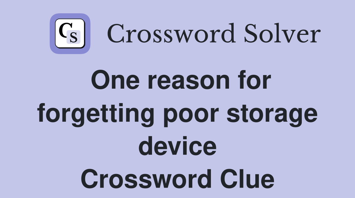 One reason for forgetting poor storage device Crossword Clue