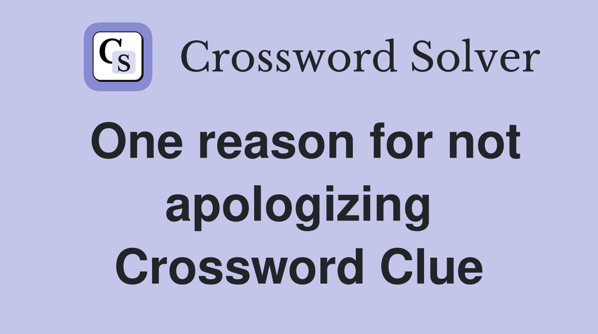 One reason for not apologizing Crossword Clue