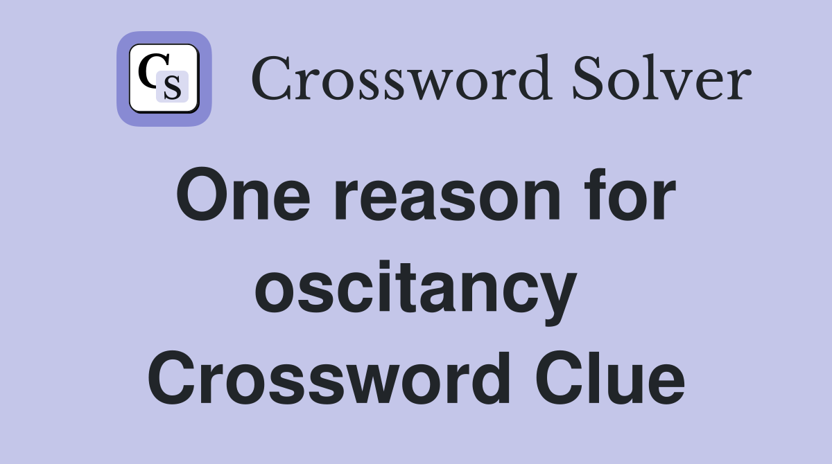 One reason for oscitancy Crossword Clue