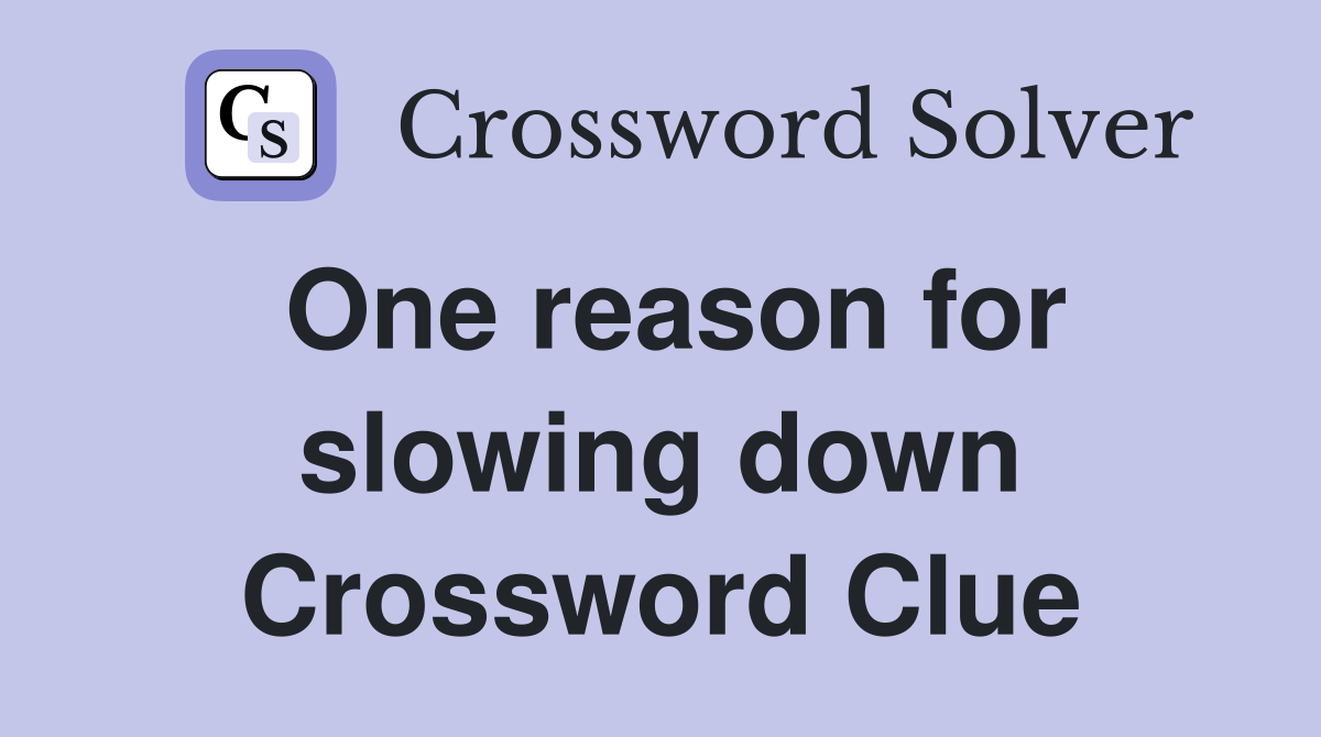 One reason for slowing down Crossword Clue