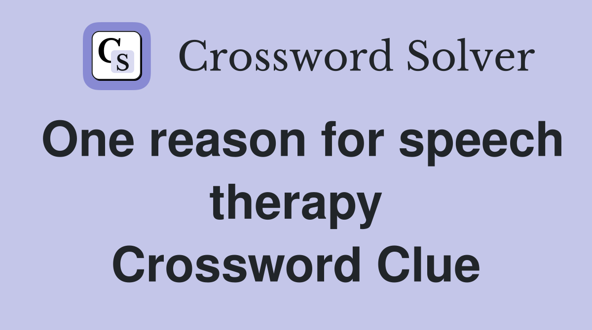 One reason for speech therapy Crossword Clue