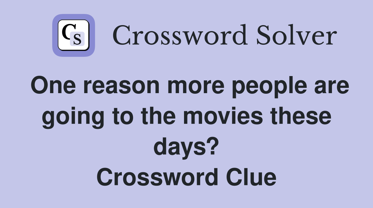 One reason more people are going to the movies these days? Crossword Clue