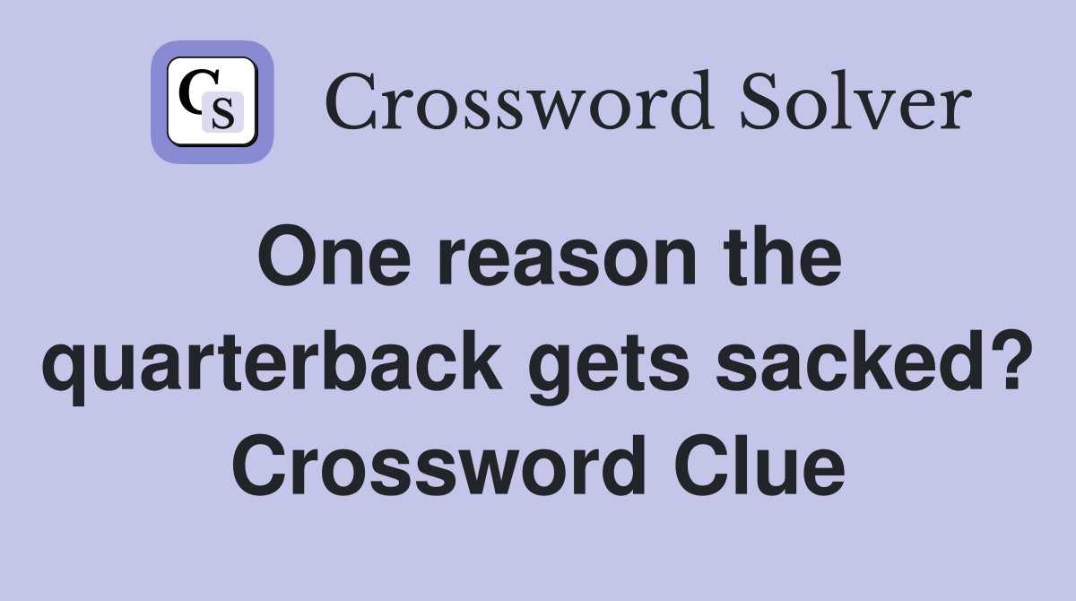 One reason the quarterback gets sacked? Crossword Clue