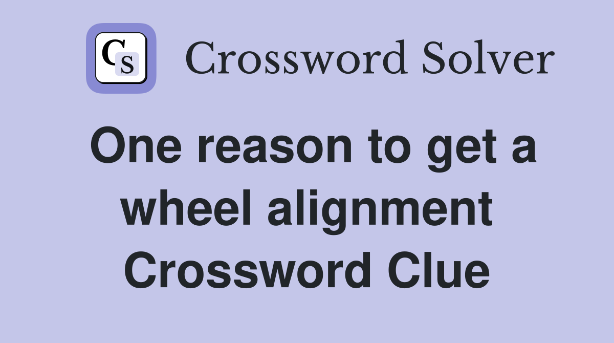 One reason to get a wheel alignment Crossword Clue