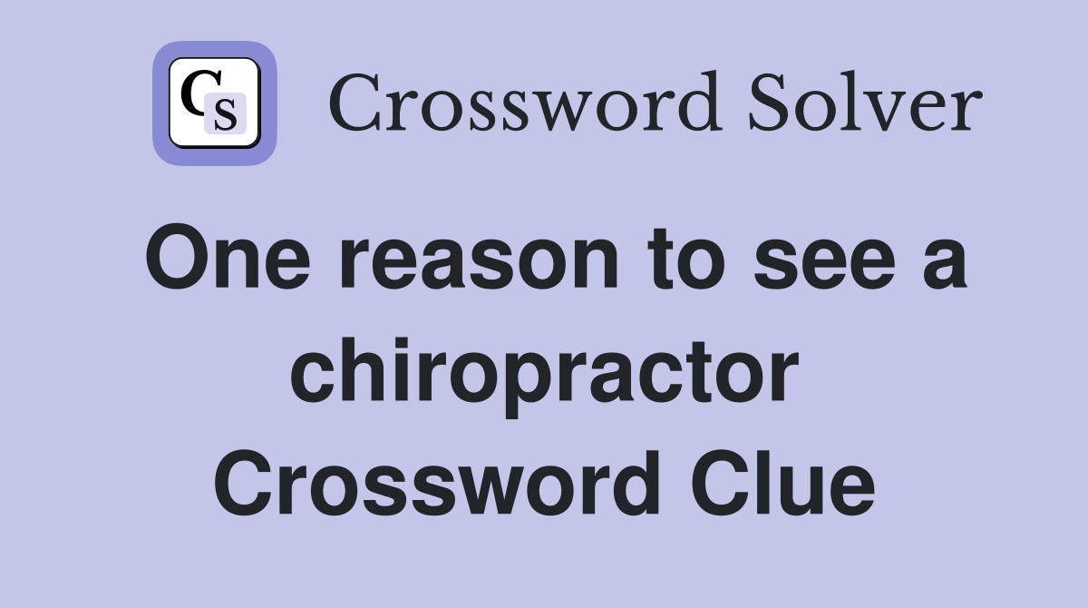One reason to see a chiropractor Crossword Clue