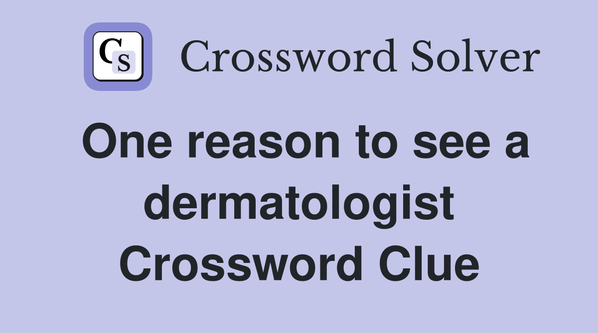 One reason to see a dermatologist Crossword Clue
