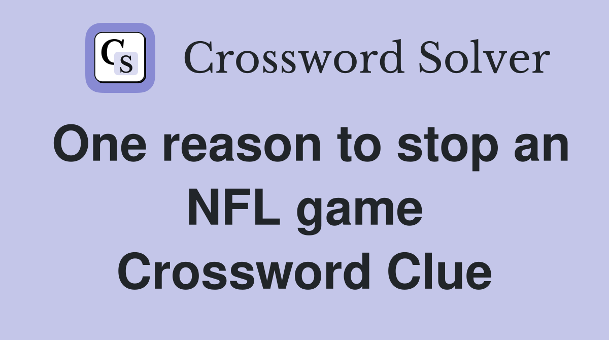 One reason to stop an NFL game Crossword Clue