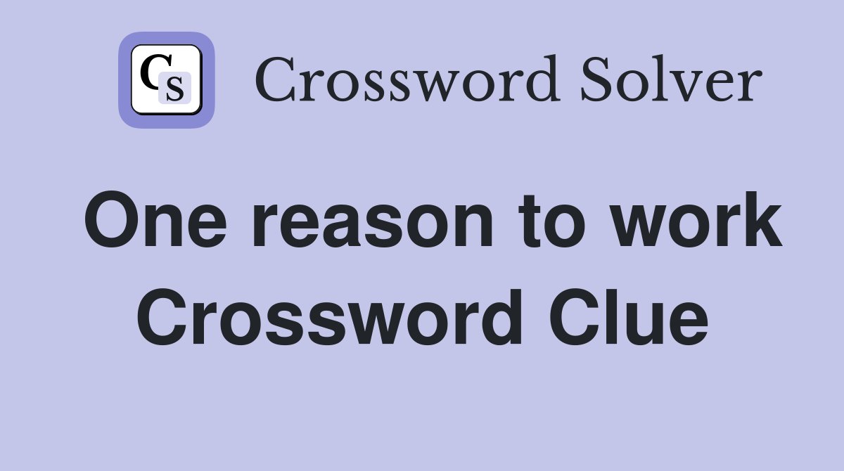One reason to work Crossword Clue
