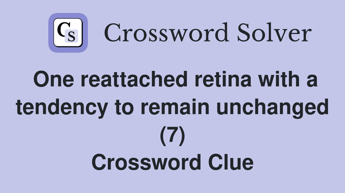One reattached retina with a tendency to remain unchanged (7) Crossword Clue