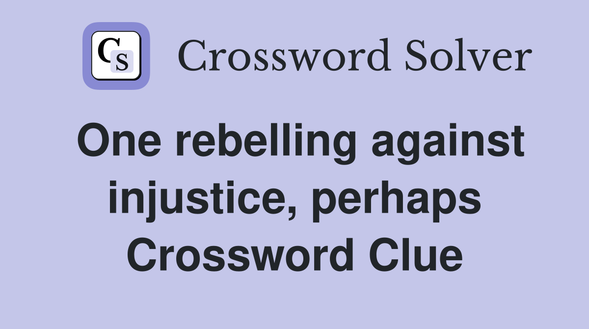 One rebelling against injustice, perhaps Crossword Clue