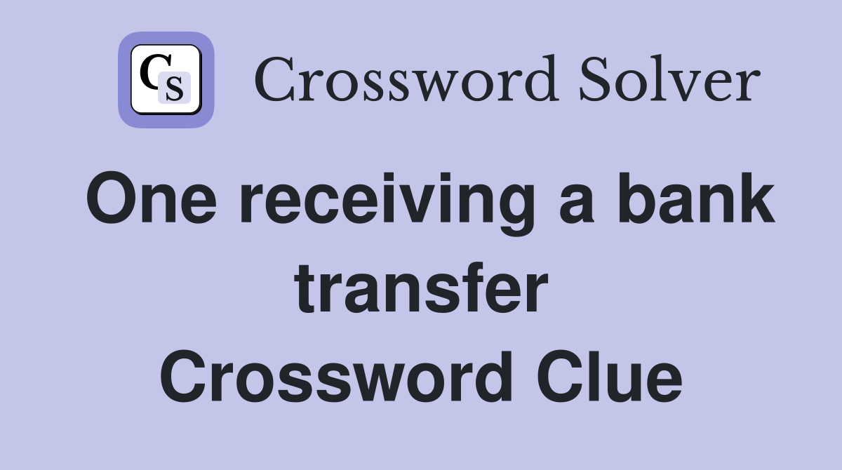 One receiving a bank transfer Crossword Clue