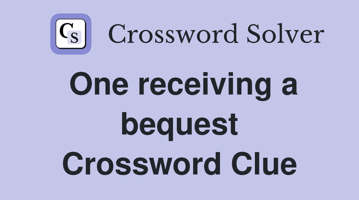 One receiving a bequest Crossword Clue