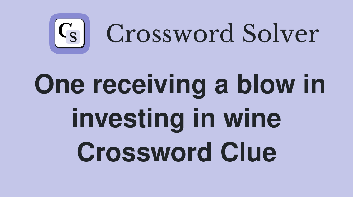 One receiving a blow in investing in wine Crossword Clue