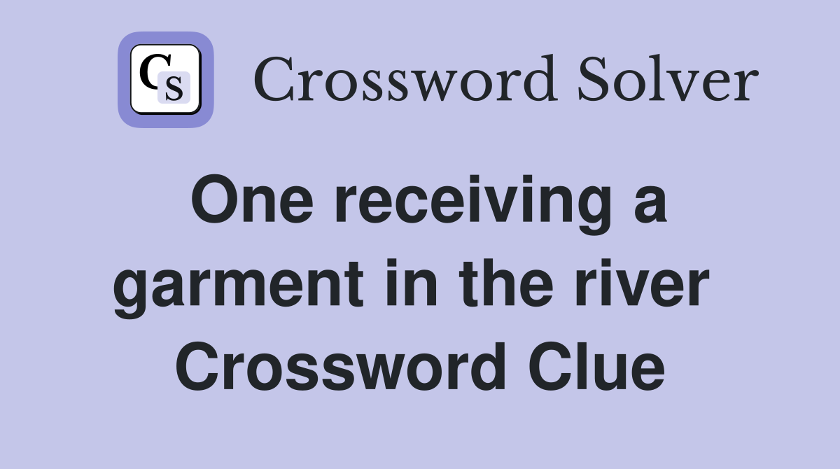 One receiving a garment in the river  Crossword Clue