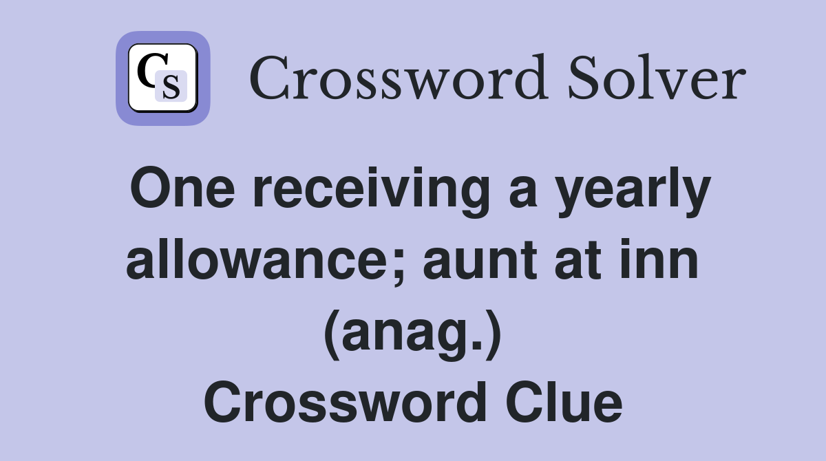 One receiving a yearly allowance; aunt at inn (anag.) Crossword Clue