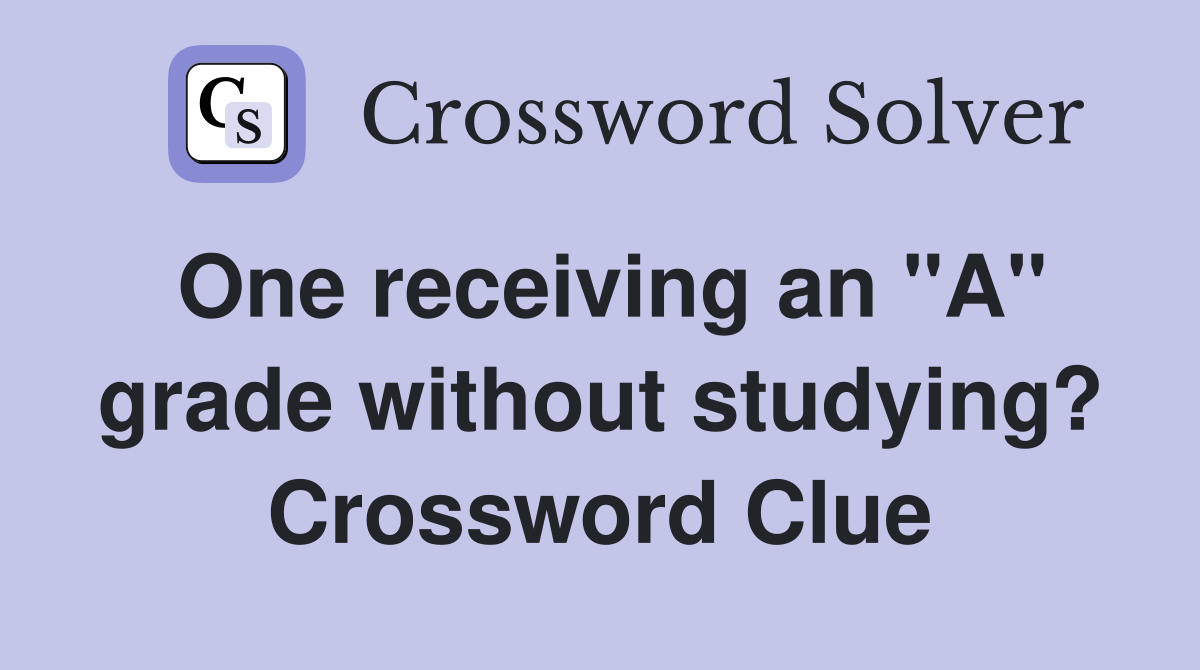 One receiving an "A" grade without studying? Crossword Clue