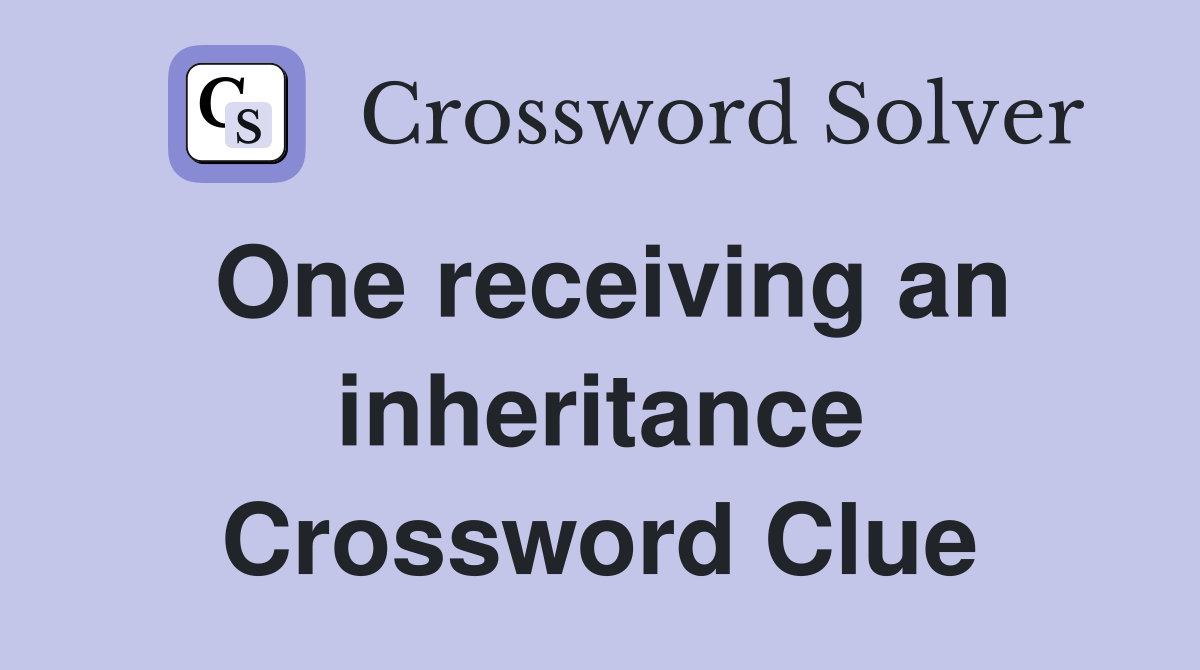 One receiving an inheritance Crossword Clue