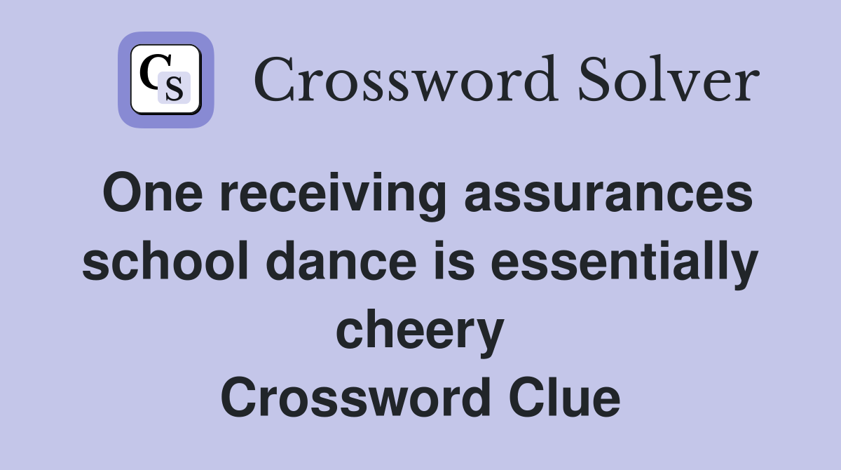 One receiving assurances school dance is essentially cheery Crossword Clue