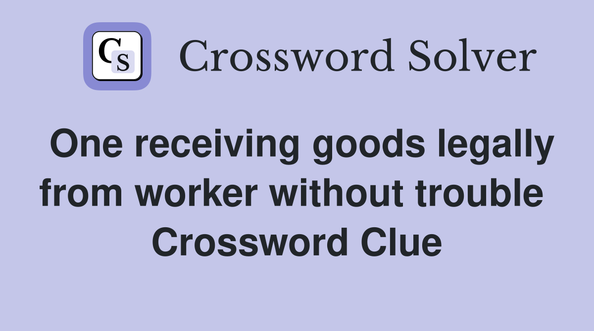 One receiving goods legally from worker without trouble  Crossword Clue