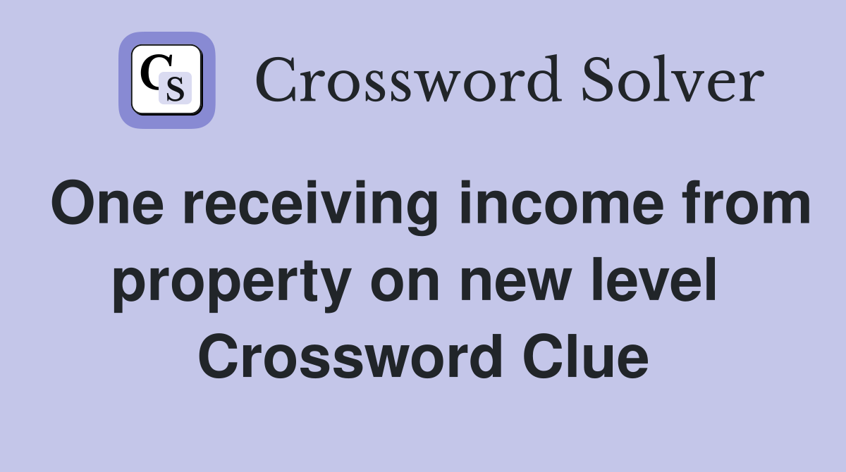 One receiving income from property on new level  Crossword Clue
