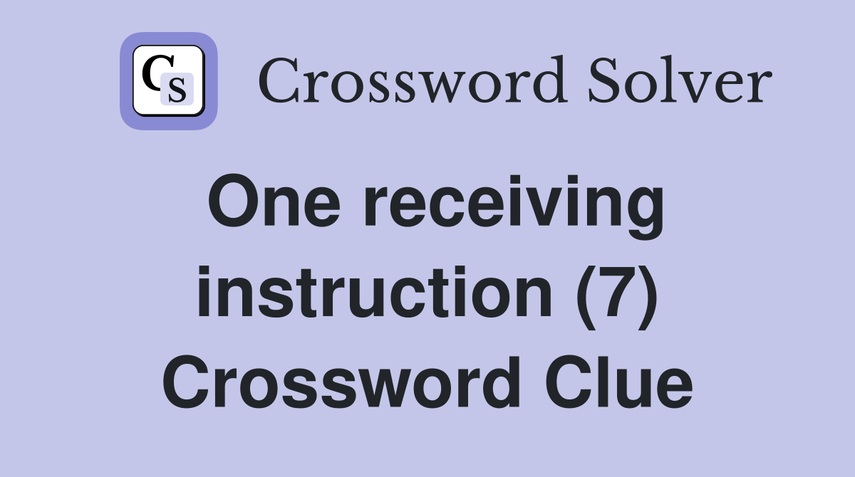 One receiving instruction (7) Crossword Clue