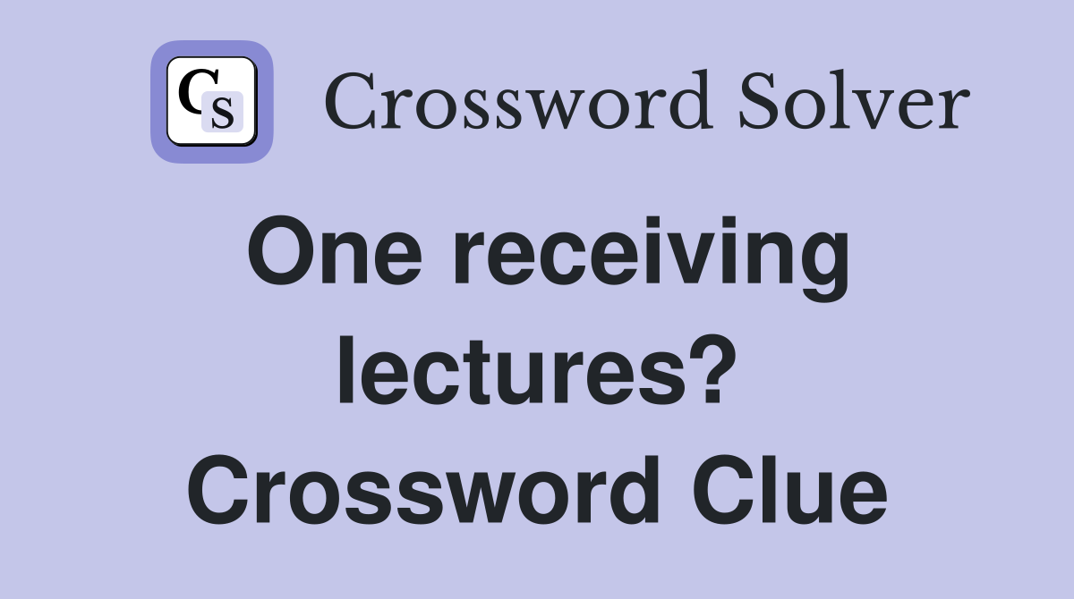 One receiving lectures? Crossword Clue