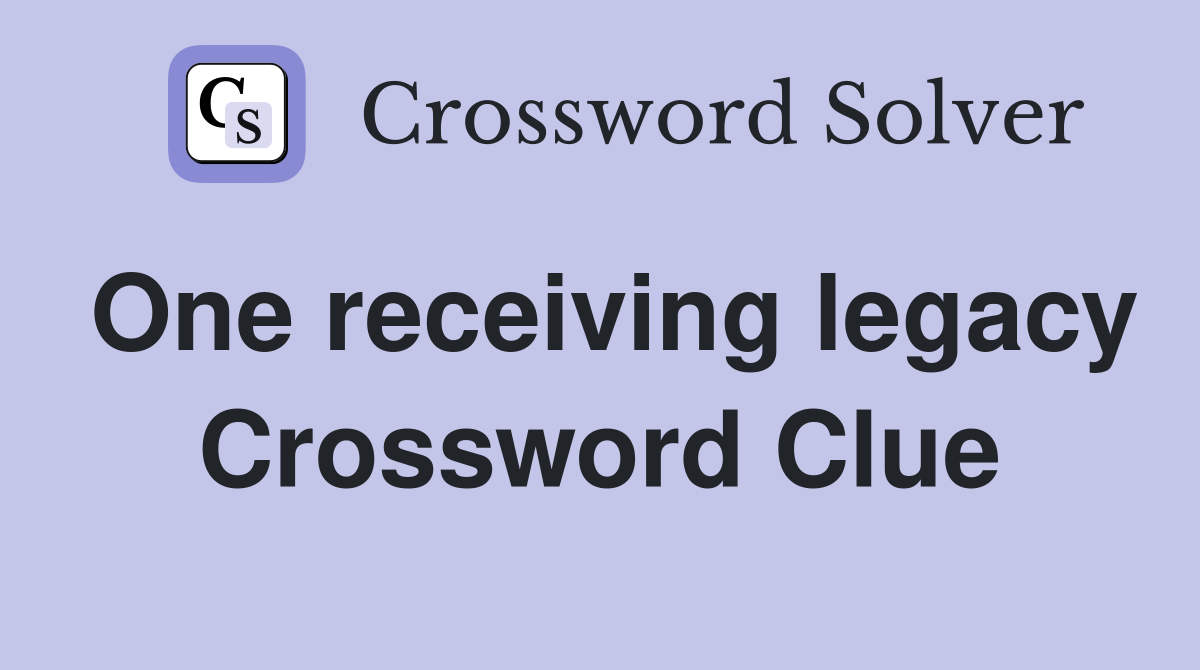 One receiving legacy Crossword Clue