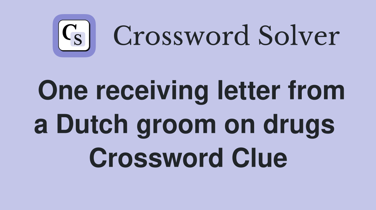 One receiving letter from a Dutch groom on drugs  Crossword Clue