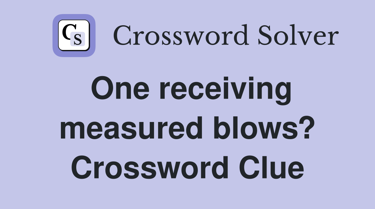 One receiving measured blows? Crossword Clue