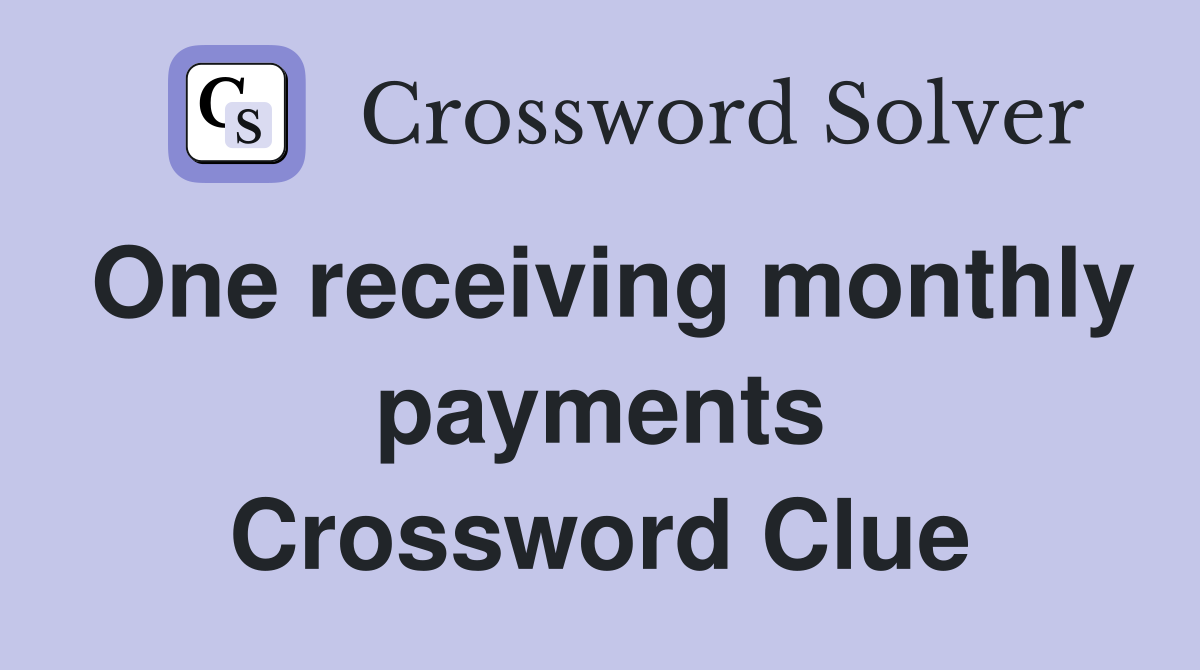 One receiving monthly payments Crossword Clue