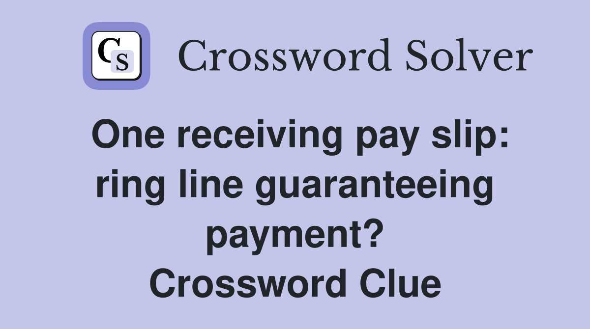 One receiving pay slip: ring line guaranteeing payment? Crossword Clue
