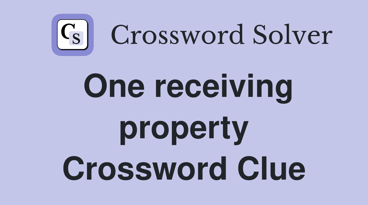 One receiving property Crossword Clue