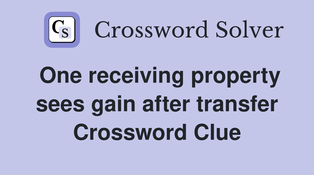 One receiving property sees gain after transfer Crossword Clue