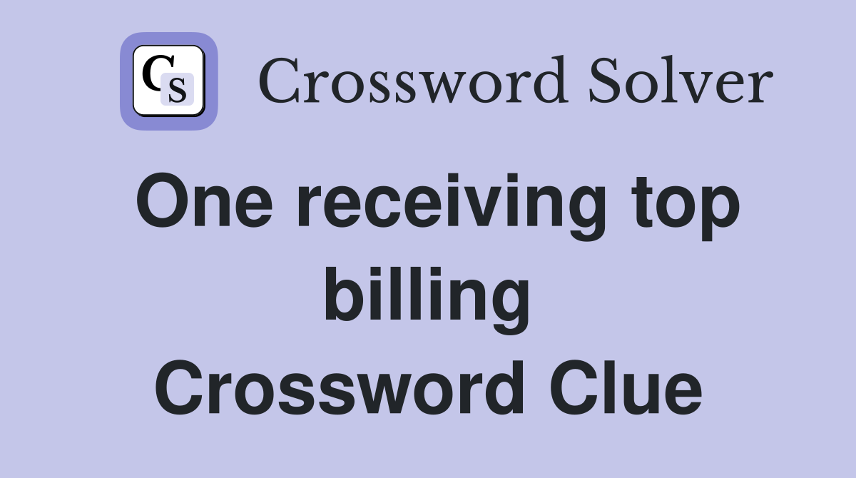One receiving top billing Crossword Clue