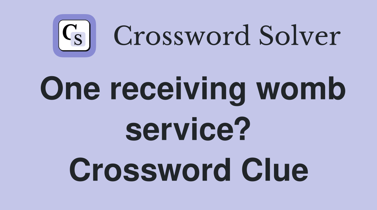 One receiving womb service? Crossword Clue