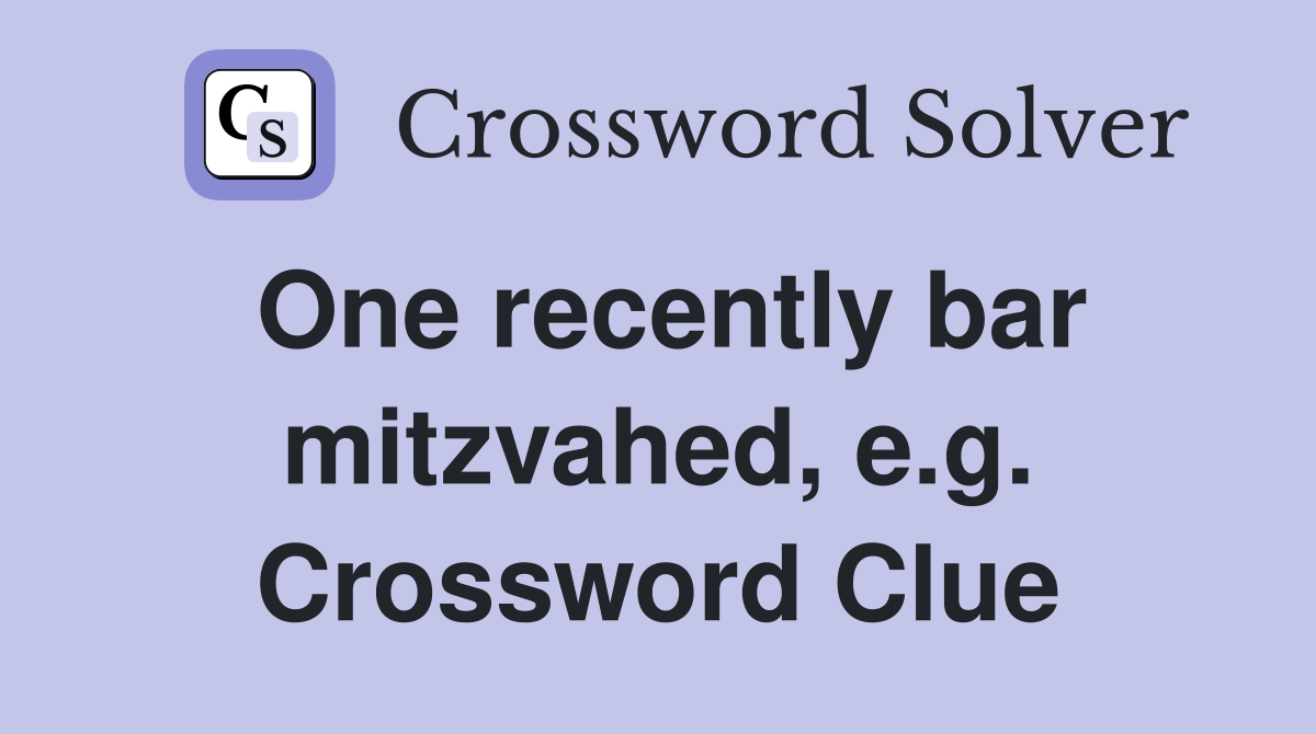 One recently bar mitzvahed, e.g. Crossword Clue