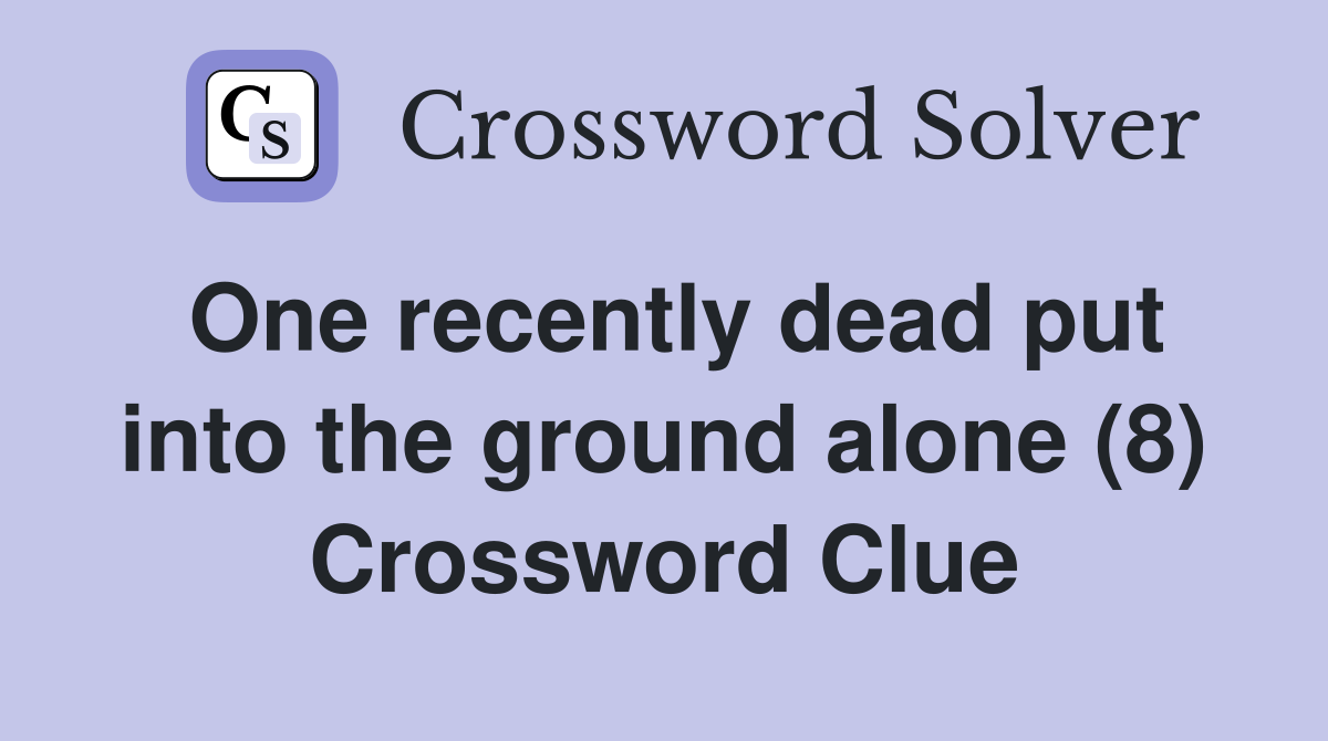 One recently dead put into the ground alone (8) Crossword Clue