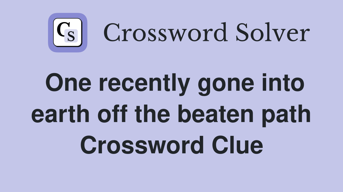One recently gone into earth off the beaten path Crossword Clue